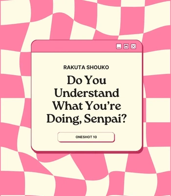 [Rakuta Shouko] Do You Understand What You’re Doing, Senpai [Eng] — 2